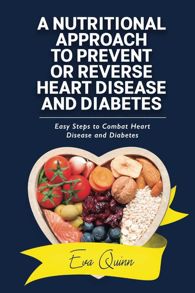 Ein ernährungsphysiologischer Ansatz zur Prävention oder Reverse Herzerkrankung und Diabetes: Einfache Schritte zur Bekämpfung von Herzerkrankungen und Diabetes