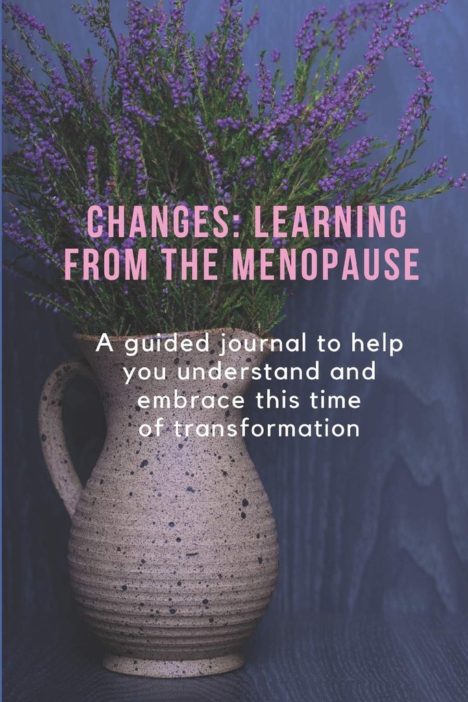 ÄNDERUNGEN: LEARNING FROM THE MENOPAUSE: Eine geführte Zeitschrift, die Ihnen hilft, diese Zeit der Transformation zu verstehen und zu umarmen