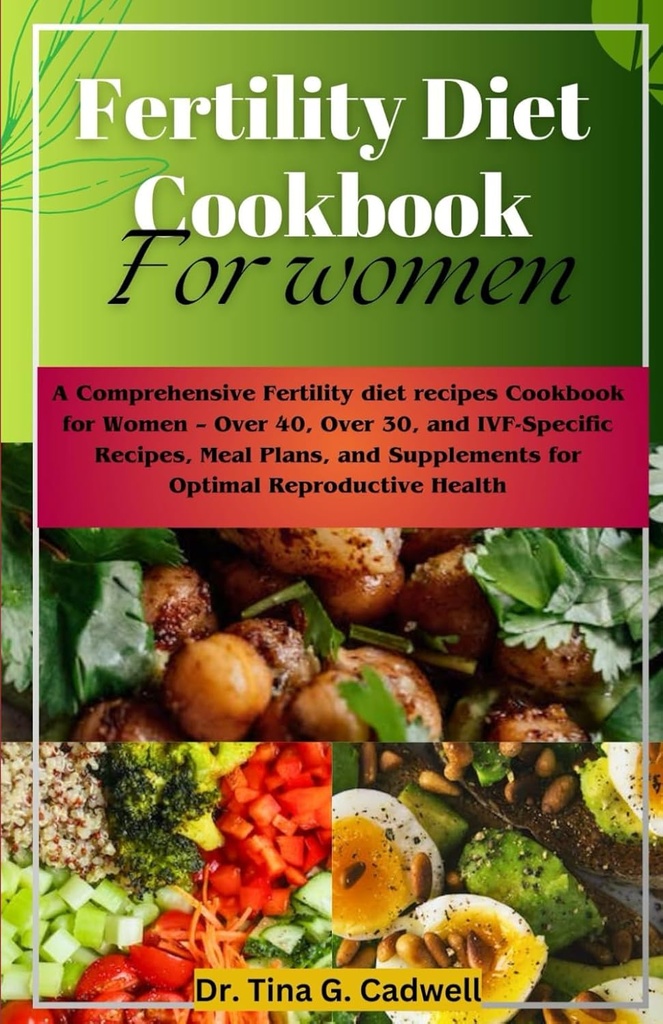 Fertilität Ernährung Kochbuch für Frauen: Eine umfassende Fruchtbarkeit Diät-Rezepte Kochbuch für Frauen – über 40, über 30 und IVF-Spezifische Rezepte, Meal Plans, und Ergänzungen für optimale reproduktive Gesundheit