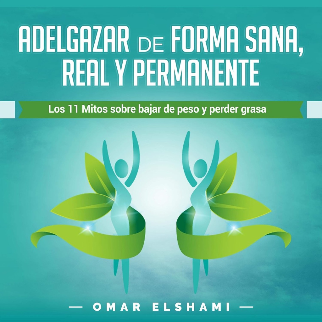 Adelgazar de forma Sana, Real y Permanente [Lose Weight in a Healthy, Real and Permanent Way]: Los 11 Mitos sobre Bajar de Peso y Perder Grasa [Les 11 mythes sur la perte de poids et la perte de graisse]