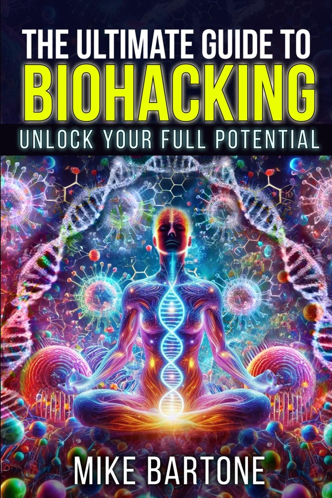 Der ultimative Leitfaden für Biohacking: Entsperren Sie Ihr volles Potenzial: Die Wissenschaft der Peptide, Ergänzungen und erweiterte Protokolle für ein übermenschliches Leben