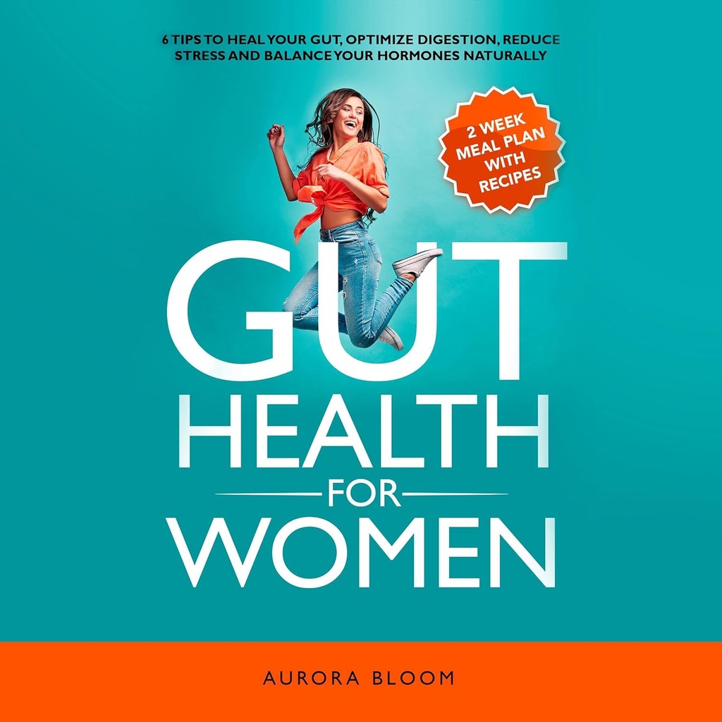 Gut-Gesundheit für Frauen: 6 Tipps, um Ihr Gut zu heilen, verbessern Verdauung, reduzieren Stress und Balance Ihre Hormone natürlich