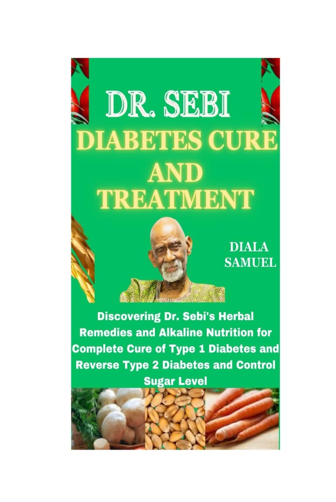DR. SEBI DIABETES CURE UND VERTRAGUNG: Entdeckung von Dr. Sebi's Kräuter Heilmittel und Alkaline Ernährung für vollständige Heilung von Typ 1 Diabetes und Reverse Typ 2 Diabetes und Kontrolle Zuckerspiegel