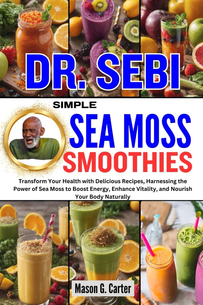 DR. SEBI SIMPLE SEA MOSS SMOOTHIES: Transformieren Sie Ihre Gesundheit mit schädlichen Rezepten, die Kraft der Sea Moss zu erhöhen Energie, Verbesserung der Vitalität,... (Dr. Sebi Heilung Bücher für alle Krankheiten)