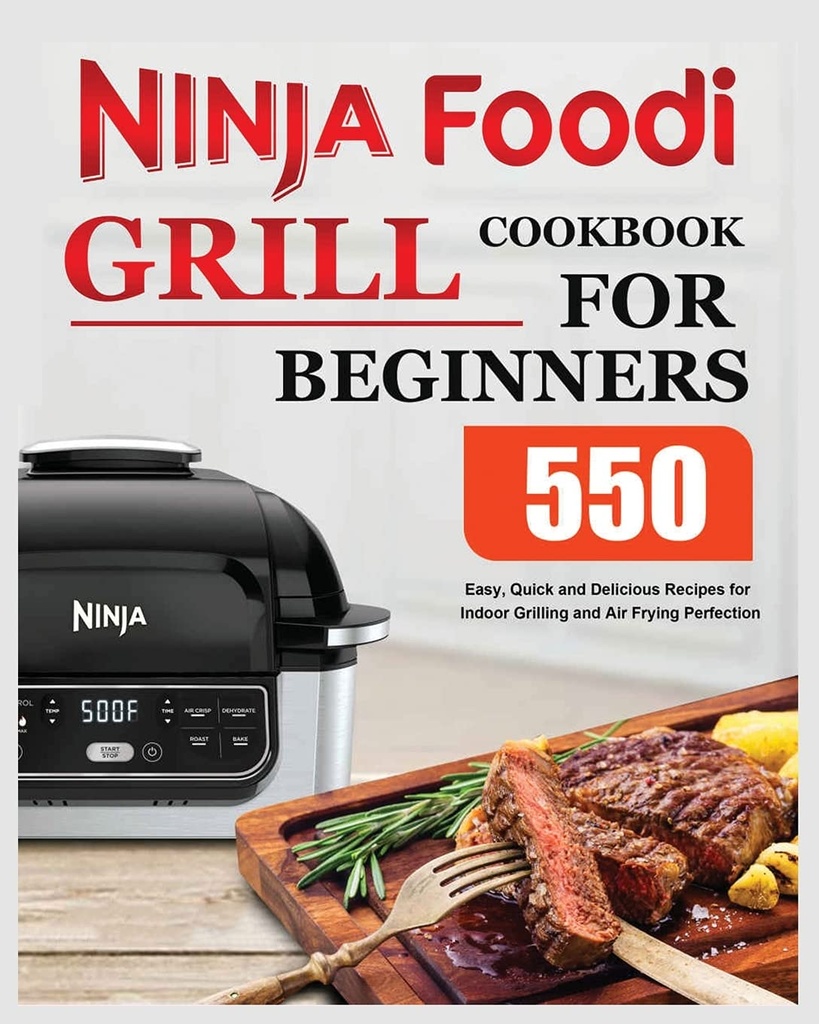 Ninja Foodi Grill Kochbuch für Anfänger: Einfache, schnelle und leckere Rezepte für Innengrilling und Air Frying Perfection