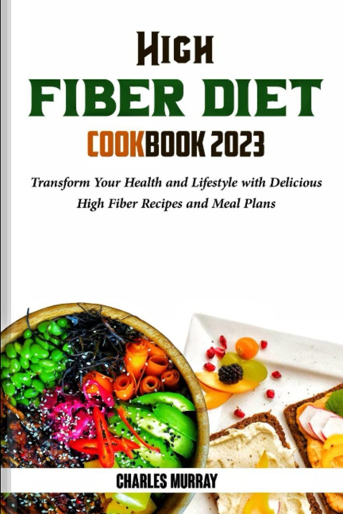 HIGH FIBER DIET COOKBOOK 2023: Transformieren Sie Ihre Gesundheit und Ihren Lebensstil mit köstlichen High Fiber Recips und Meal Plans