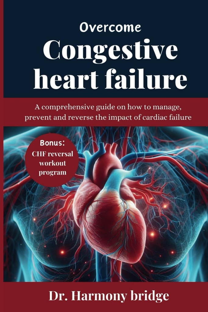 OVERCOME CONGESTIVE HEART FAILURE: Ein umfassender Leitfaden, wie man die Auswirkungen von Herzinsuffizienz verwalten, verhindern und umkehren kann