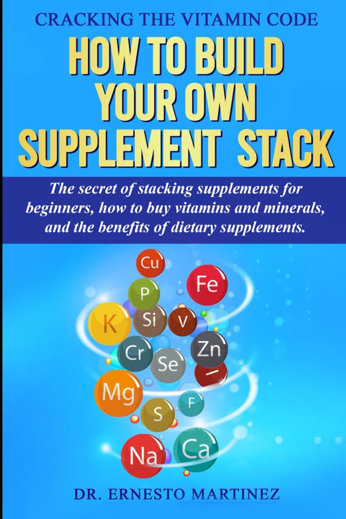 Cracking der Vitamin-Code: Wie bauen Sie Ihre eigene Ergänzung Stack. Das Geheimnis der Stacking-Ergänzungen für Anfänger, Wie man Vitamine und Mineralien kauft, ... von Nahrungsergänzungsmitteln. (Gesundheit und Wellness)