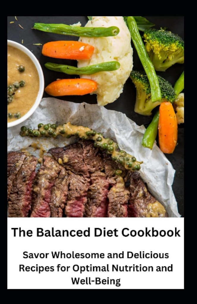 The Balanced Diet Cookbook: Savor ganze und leckere Rezepte für optimale Ernährung und Wohlbefinden