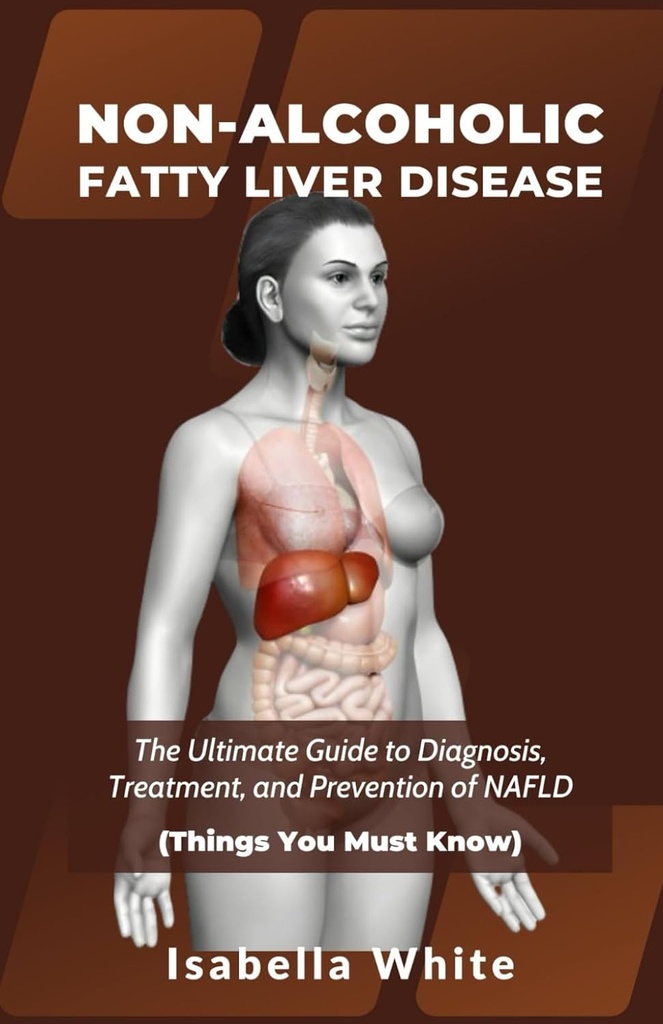 NON-ALCOHOLIC FATTY LIVER DISEASE: Der ultimative Leitfaden zur Diagnose, Behandlung und Prävention von NAFLD (Things You Must Know)