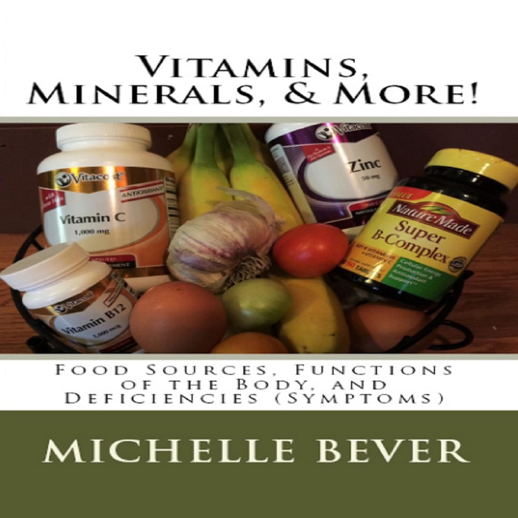 Vitamine, Mineralien, &amp; mehr!: Nahrungsquellen, Funktionen des Körpers und Defizite (Symptome)