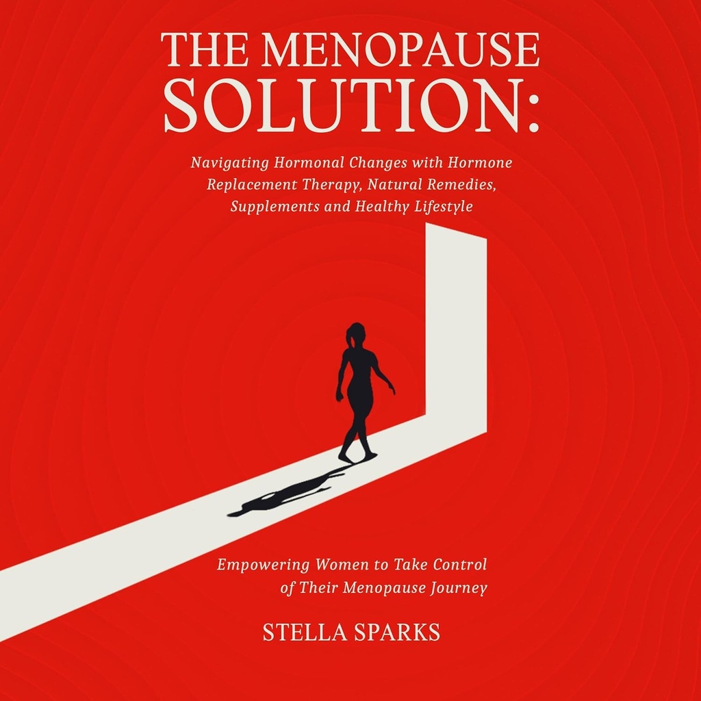 Die Menopause Lösung: Navigieren von Hormonänderungen mit Hormonersatztherapie, natürliche Mittel, Ergänzungen und gesunden Lebensstil