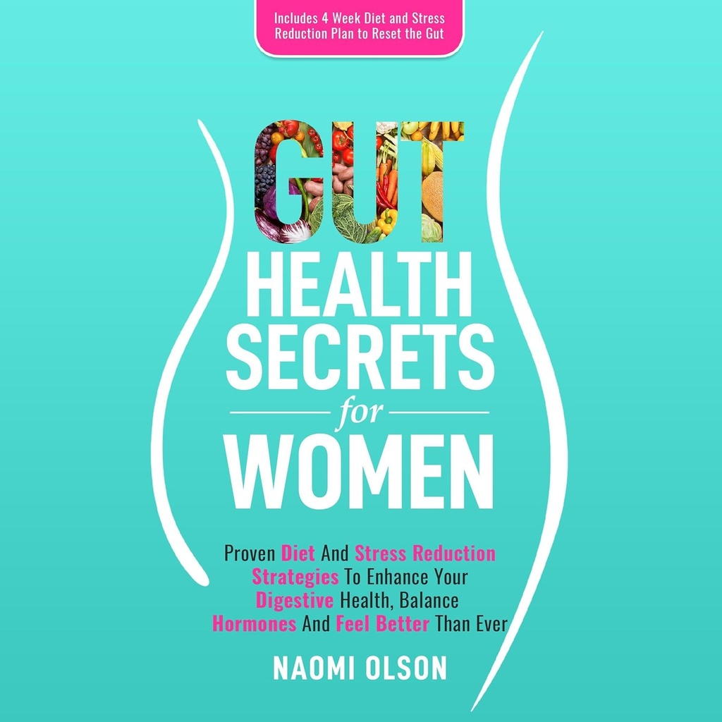 Gut Health Secrets for Women: bewährte Diät- und Stress-Reduktionsstrategien, um Ihre Verdauungs-Gesundheit, Balance-Hormone zu verbessern und besser als je zuvor zu fühlen