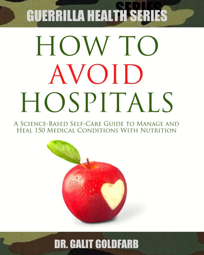 Wie man Krankenhäuser vermeidet: Ein Science-Based Self-Care Guide zum Heilen oder Verwalten von 150 medizinischen Bedingungen mit Ernährung (Guerrilla Health and Wellness Series)