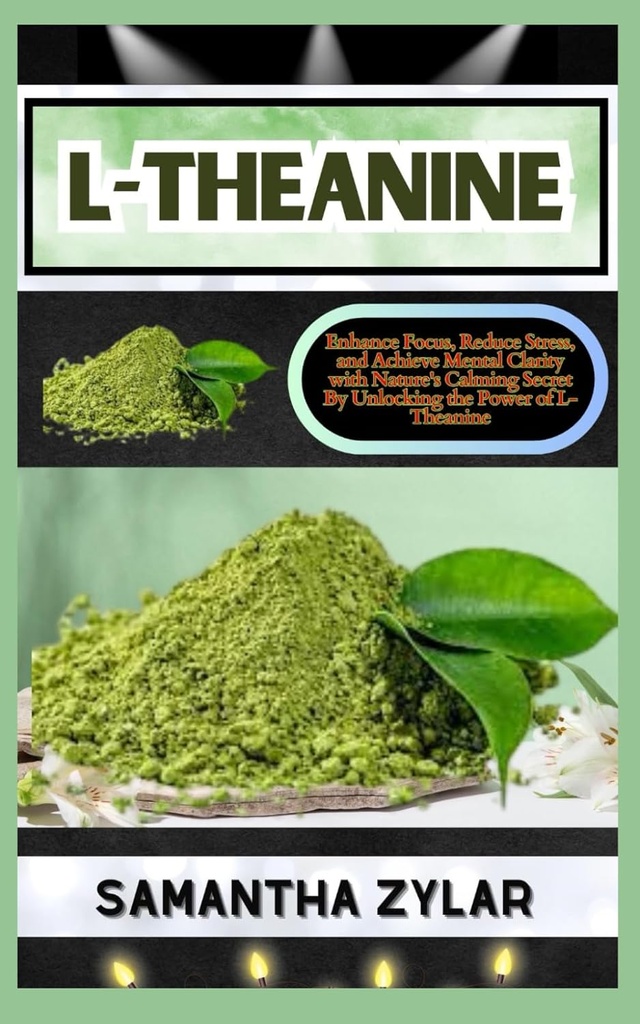 L-THEANINE: Verbessern Sie den Fokus, reduzieren Sie Stress und erzielen Sie Psychische Klarheit mit dem beruhigenden Geheimnis der Natur, indem Sie die Kraft von L-Theanine entsperren