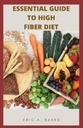 ESSENTIAL GUIDE TO HIGH FIBER DIET: Eine inspirierende und gesunde Sammlung von niedrigen Residue Rezepte für gesundes Leben