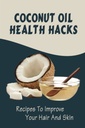 Huile de coco Health Hacks: Recettes pour améliorer vos cheveux et la peau