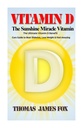 Vitamin D - Der Sonnenschein Wunder Vitamin: Das ultimative Vitamin D Nutzen und Cure Guide zu Beat Diabetes, Verlust Gewicht und Gefühl erstaunlich