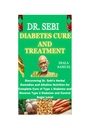 DR. SEBI DIABETES CURE ET TRAITEMENT: découverte des remèdes à base de plantes et de la nutrition alcaline du Dr Sebi pour une guérison complète du diabète de type 1 et du diabète inverse de type 2 et contrôle du niveau de sucre