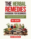 Manuel des remèdes à base de plantes pour les débutants : un guide complet de guérison naturelle avec plus de 100 recettes efficaces à l'aide d'herbes communes pour la santé quotidienne (Collection sur la survie et le bien-être au foyer)