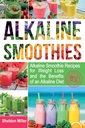 Alkaline Smoothies: Recettes Alkaline Smoothie pour la perte de poids et les avantages d'un régime Alkaline - Alkaline boit votre façon de vibrer la santé - énergie massive et perte de poids naturelle