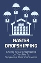 Master Dropshipping: Choose To Do Dropshipping On The Side To Supplement Their First Income